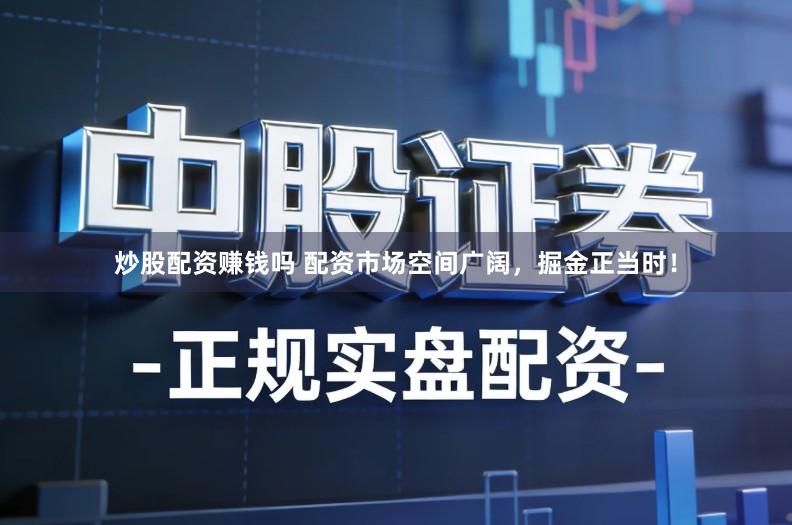 炒股配资赚钱吗 配资市场空间广阔，掘金正当时！