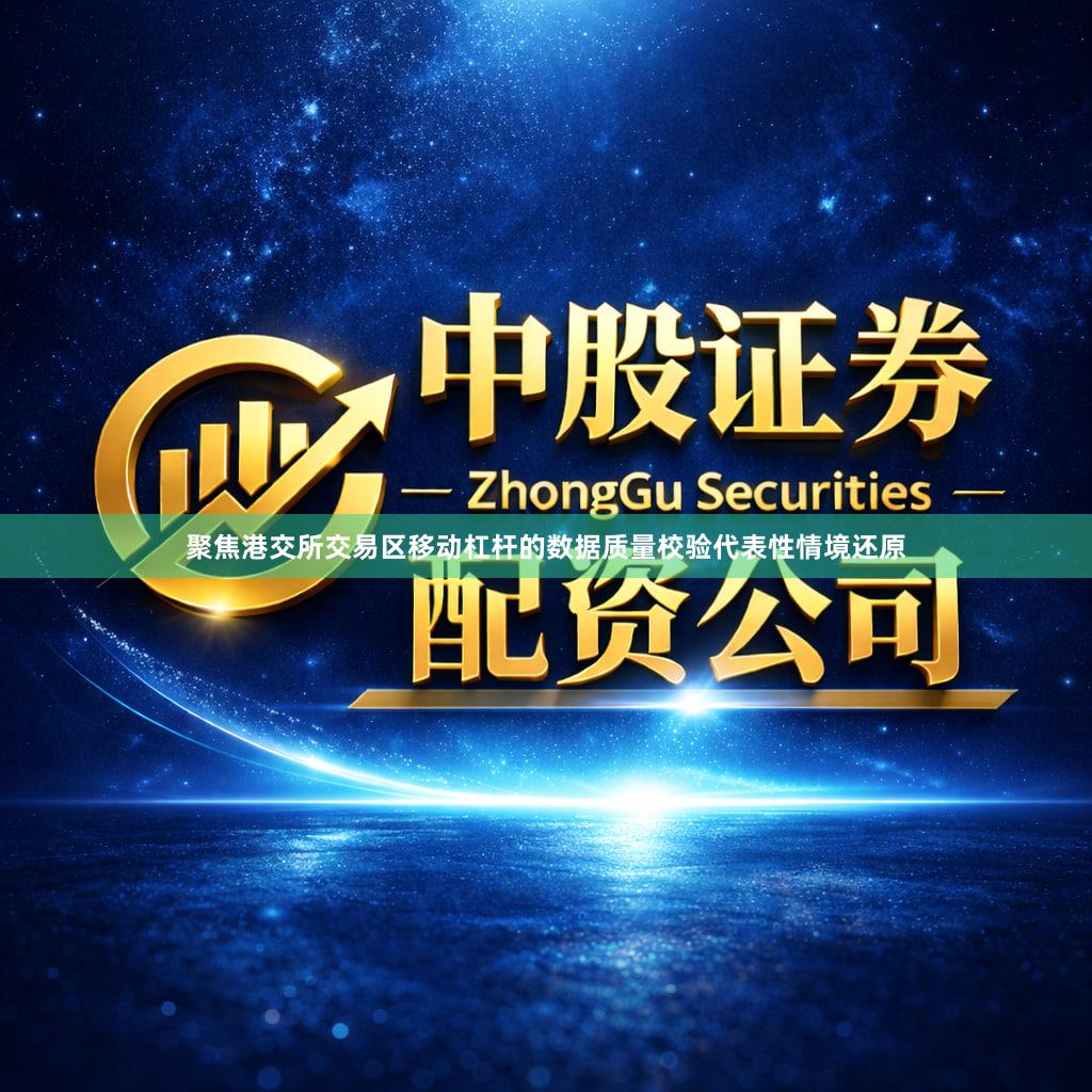聚焦港交所交易区移动杠杆的数据质量校验代表性情境还原