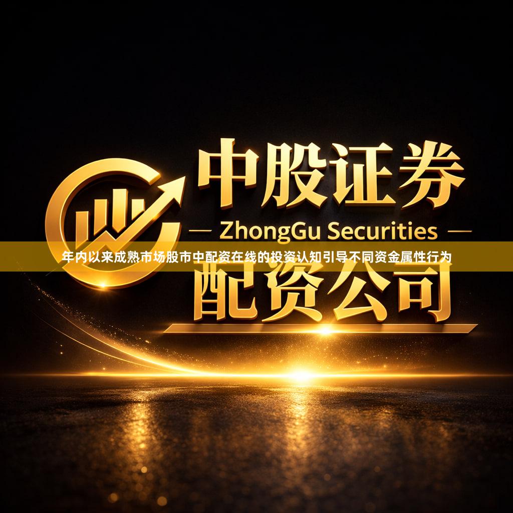 年内以来成熟市场股市中配资在线的投资认知引导不同资金属性行为