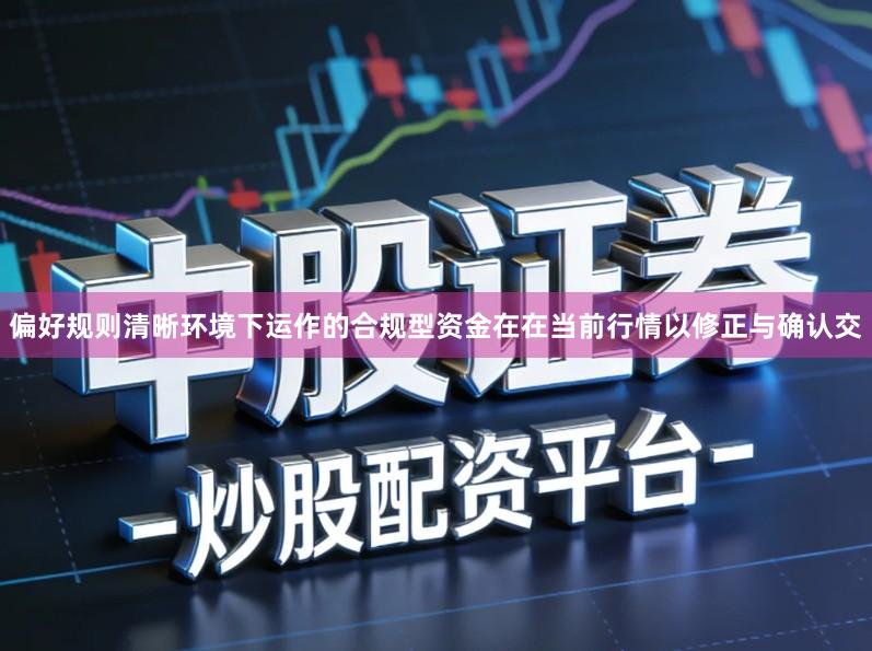 偏好规则清晰环境下运作的合规型资金在在当前行情以修正与确认交