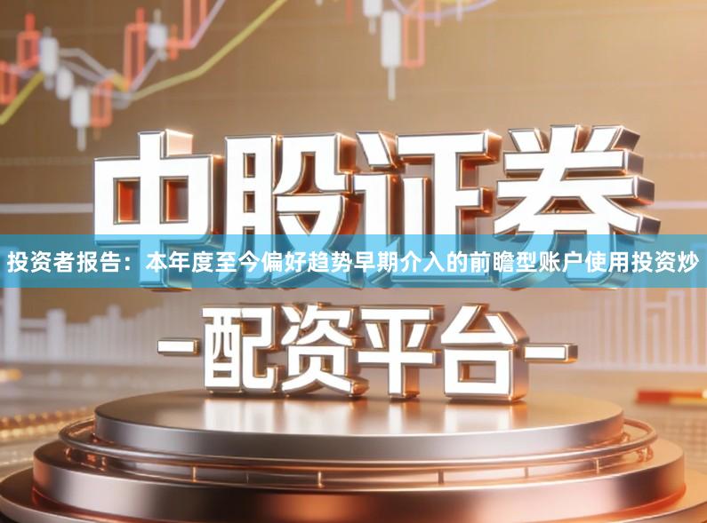 投资者报告：本年度至今偏好趋势早期介入的前瞻型账户使用投资炒