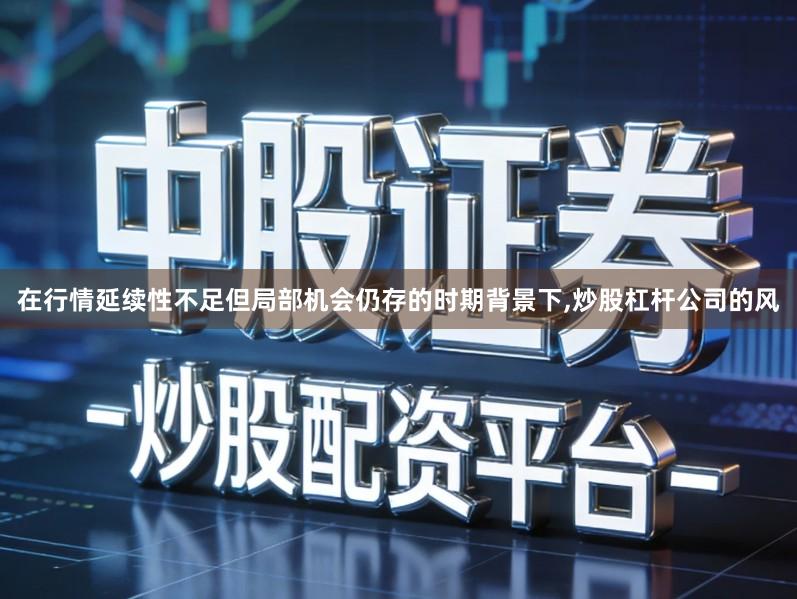 在行情延续性不足但局部机会仍存的时期背景下,炒股杠杆公司的风
