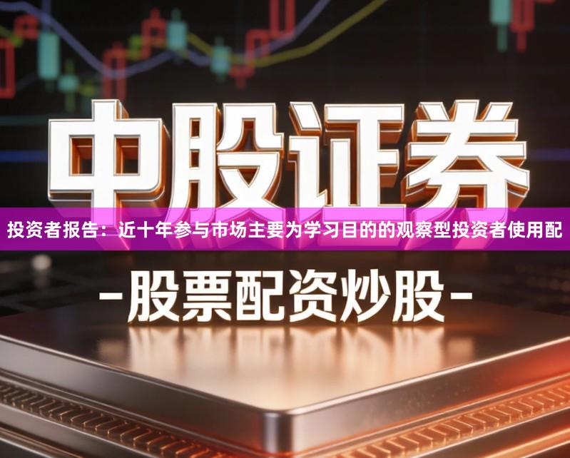 投资者报告：近十年参与市场主要为学习目的的观察型投资者使用配