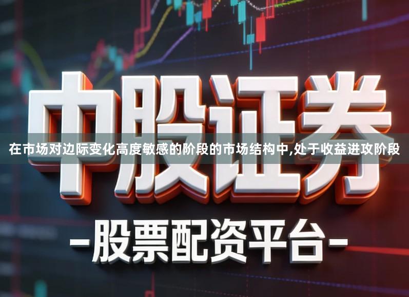 在市场对边际变化高度敏感的阶段的市场结构中,处于收益进攻阶段